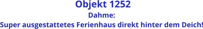 Objekt 1252 Dahme: Super ausgestattetes Ferienhaus direkt hinter dem Deich!